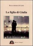 La figlia di Giulia - Rocco A. Di Carlo 9788897387862