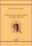 L' educazione nella chiesa primitiva antica - M. Antonietta Cafaro 9788897403005