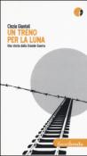 Un treno per la luna. Una storia dalla Grande Guerra - Giuntoli Cinzia 9788897426677