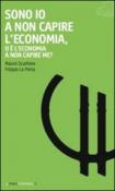 Sono io a non capire l'economia, o è l'economia a non capire me? - La Porta Filippo, Scarfone Mauro 9788897539193