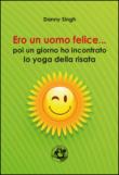 Ero un uomo felice... poi ho incontrato lo yoga della risata - Singh Danny 9788897589471