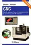 CNC. Piccola guida per l'uso e la programmazione di macchine a controllo numerico - Asnaghi, Silvano L. 9788897599500