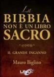 La Bibbia non è un libro sacro. Il grande inganno - Biglino Mauro 9788897623755