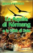 Le aquile di Kòrmage la città di sale - Benito A. Patitucci 9788897632535