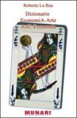 Dizionario. EconomiA-Arte ArtE-Economia. Analisi dei concetti economici che hanno implicazione nel mondo dell'arte... - Roberta La Bua 9788897701583