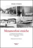 Metamorfosi etniche. I cambiamenti di popolazione a Trieste, Gorizia, Fiume e in Istria. 1914-1975 - Piero Purini 9788897705222