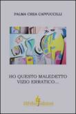 Ho questo maledetto vizio erratico... - Crea Cappuccilli, Palma 9788897726647