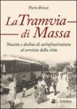La tramvia di Massa. nascita e declino di un'infrastruttura al servizio della città - Pietro Brizzi 9788897766278