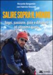 Salire sopra il mondo. Sogni, passione, gioie e delusioni ad altissima quota - Vincenti Fabrizio, Bergamini Riccardo 9788897766629