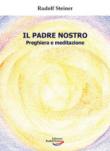 Il Padre nostro. Preghiera e meditazione - Rudolph Steiner, L. Omodeo, G. Graziuso 9788897791386