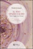 Il mio spazio sacro. Tutto è viaggio verso l'anima - Germani Paola 9788897864097