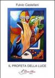 Il profeta della luce - Fulvio Castellani 9788897902645
