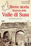 Breve storia illustrata della Valle di Susa. Dall'antichità ai giorni nostri - Bruna Bertolo, Gianni Oliva 9788897933649