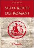 Sulle rotte dei romani - Sabatini Gianluca 9788898023561