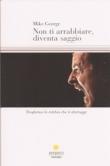 Non ti arrabbiare, diventa saggio. Trasforma la rabbia che ti distrugge - George Mike 9788898047017