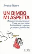 Un bimbo mi aspetta. Alle mamme non ancora mamme. Ai papà non ancora papà. E ai bambini che li aspettano per diventare finalmente figli - Funaro Arnaldo 9788898072118