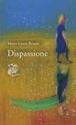 Dispassione - Maria Laura Rosati 9788898094844