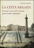 La città negata. Il campo Carleo al foro di Traiano. Genesi, crescita, distruzione - Ercolino, M. Grazia 9788898158294