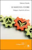 Le mani sul cuore. Pedagogia e biopolitiche del lavoro - D'Aniello Fabrizio 9788898615797