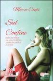 Sul confine. Dieci storie di solitudine, disperazione e sesso - Marco Conti 9788898738380