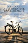 Due tocchi di gel sopra i miei capelli bianchi. Riflessioni estive oltre i cinquant'anni ai tempi della crisi - Vincenzo Russo 9788898801060