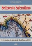 Settecento salernitano. Il principatus di Salerno che si divise da Montefusco di Avellino nel 1541 - Bascetta Arturo 9788898817412