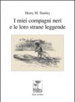I miei compagni neri e le loro strane leggende - Stanley, Henry Morton 9788898836055