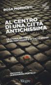 Al centro di una città antichissima: La storia indicibile di un partigiano e di chi lo uccise (Quinto tipo) - Mordenti Rosa 9788898841646