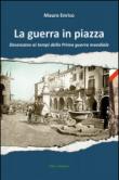 La guerra in piazza. Desenzano ai tempi della prima guerra mondiale - Enrico Mauro 9788898858002