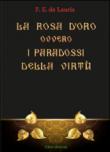 La Rosa d'Oro ovvero i paradossi della virtù - F. E. De Lauris 9788898858415