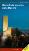 Castelli da scoprire nelle Marche. Castelli, rocche e fortificazioni nelle Marche. Un viaggio tra storia e leggenda - Moscardi Floria 9788898879076