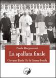 La spallata finale. Giovanni Paolo II e la guerra fredda - Paola Bergonzoni 9788899113216