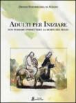 Adulti per iniziare. Non possiamo permetterci la morte del figlio -  9788899202026