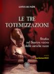 Le tre totemizzazioni. Studio sul sentire visivo delle antiche razze - Païni Lotus 9788899864170