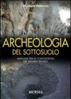 Archeologia del sottosuolo. Manuale per la conoscenza del mondo ipogeo