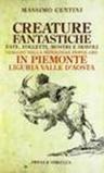 Creature fantastiche. Fate, folletti, mostri e diavoli. Viaggio nella mitologia popolare in Piemonte Liguria Valle d'Aosta