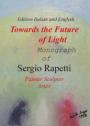 Towards the future of light. Monograph of Sergio Rapetti. Painter, sculptor, artist. Ediz. italiana e inglese