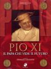 Pio XI - Il Papa Che Vide Il Futuro