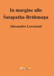 In margine allo Satapatha-Brahmana - Lorenzoni, Alessandro 9788892649040